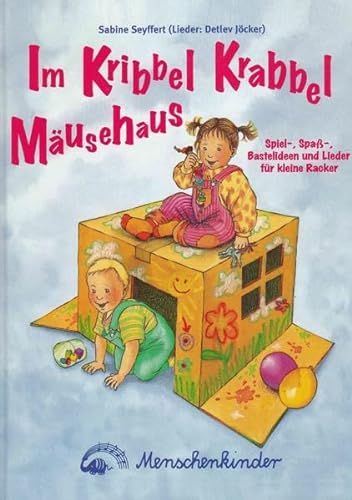 Im Kribbel Krabbel Mäusehaus ~ Spiel-, Spaß-, Bastelideen und Lieder für kleine Racker. - Seyffert, Sabine ; Jöcker, Detlev