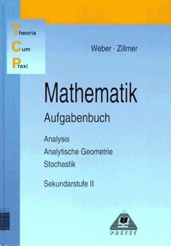 Mathematik, Leistungskurs: Analysis, analytische Geometrie, Stochastik : Sekundarstufe II - Grundkurs., Mit Erweiterungen und Vertiefungen / Aufgabenbuch. (Theoria Cum Praxi, TCP) - Weber, Karlheinz ; Zillmer, Wolfgang