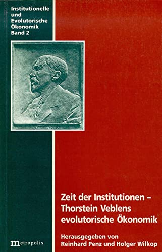 Zeit der Institutionen - Thorstein Veblens evolutorische Ökonomik. - Veblen, Thorstein - Penz, Reinhard / Wilkop, Holger (Hrg.)