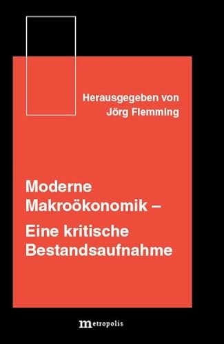 Moderne Makroökonomik Eine kritische Bestandsaufnahme / Jörg Flemmig (Hrsg.)