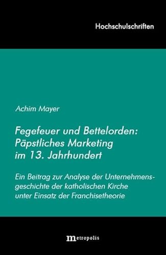 FEGEFEUER UND BETTELORDEN: PÄPTSLICHES MARKETING IM 13. JAHRHUNDERT. EIN BEITRAG ZUR ANALYSE DER ...