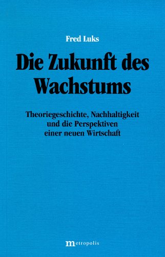 Die Zukunft des Wachstums: Theoriegeschichte, Nachhaltigkeit und die Perspektiven einer neuen Wirtschaft Luks, Fred - Unknown Author