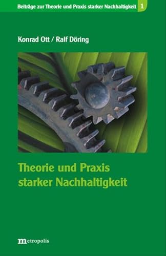 Theorie und Praxis starker Nachhaltigkeit - Ott, Konrad