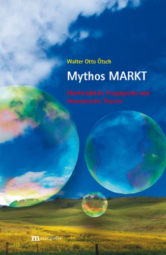 Mythos Markt - Marktradikale Propaganda und ökonomische Theorie, - Ötsch, Walter,