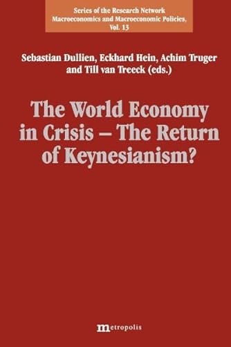 The world economy in crisis : the return of Keynesianism? ed. by Sebastian Dullien . / Series of the Research Network Macroeconomics and Macroeconomic Policies , Vol. 13 - Dullien, Sebastian (Herausgeber), Eckhard (Herausgeber) Hein and Achim (Herausgeber) Treeck Till van (Herausgeber) Truger