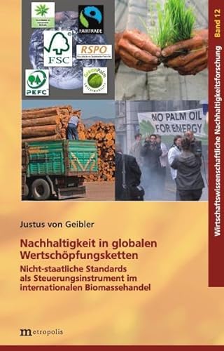 Nachhaltigkeit in globalen Wertschöpfungsketten: Nicht-staatliche Standards als Steuerungsinstrument im internationalen Biomassehandel - Geibler, Justus Von