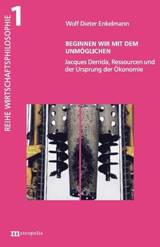 Beginnen wir mit dem Unmöglichen: Jacques Derrida, Ressourcen und der Ursprung der Ökonomie - Wolf Dieter Enkelmann