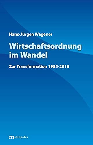 Wirtschaftsordnung im Wandel : Zur Transformation 1985-2010 - Hans-Jürgen Wagener