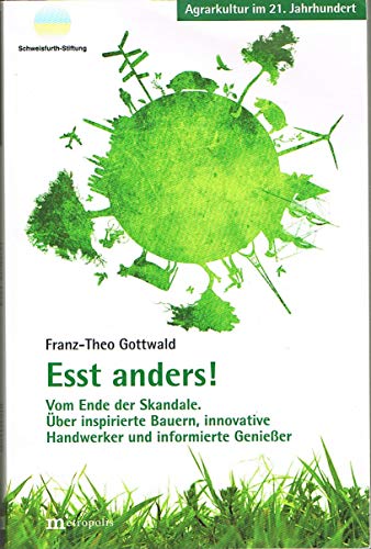 Esst anders!: Vom Ende der Skandale. Über inspirierte Bauern, innovativen Handwerken und informierten Genießern. - Gottwald, Franz-Theo