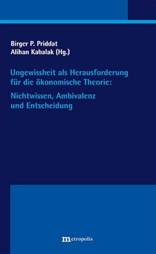 Ungewissheit als Herausforderung fÃ¼r die Ã¶konomische Theorie: Nichtwissen, Ambivalenz und Entscheidung (9783895189456) by Priddat, Birger P.