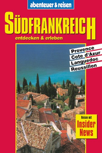 Südfrankreich entdecken und erleben. Provence, Cote d Azur, Languedoc, Roussillon. Reisen mit Ins...