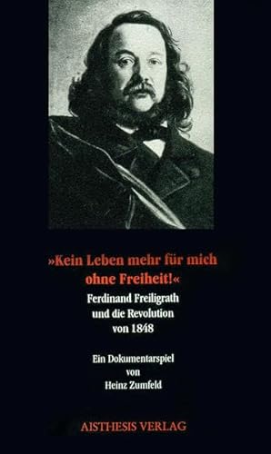 Beispielbild fr Kein Leben mehr fr mich ohne Freiheit!". Ferdinand Freiligrath und die Revolution von 1848. Ein Dokumentarspiel, zum Verkauf von modernes antiquariat f. wiss. literatur