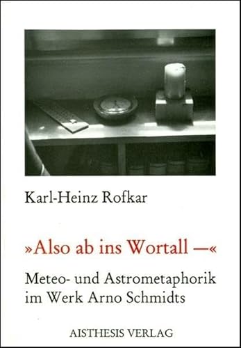 "Also ab ins Wortall-". Meteo- und Astrometaphorik im Werk Arno Schmidts.