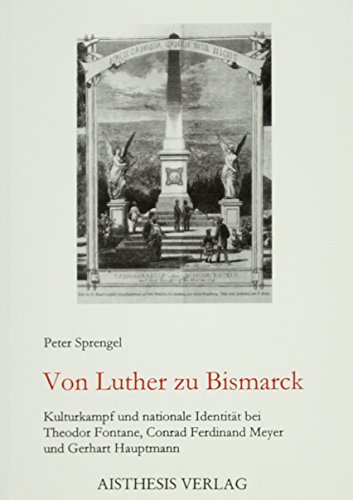 Von Luther zu Bismarck: Kulturkampf und nationale IdentitaÌˆt bei Theodor Fontane, Conrad Ferdinand Meyer und Gerhart Hauptmann (German Edition) (9783895282362) by Sprengel, Peter