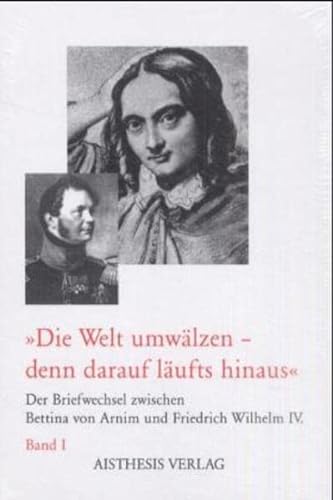 9783895283123: " Die Welt umwälzen, denn darauf läufts hinaus " : der Briefwechsel zwischen Bettina von Arnim und Friedrich Wilhelm IV