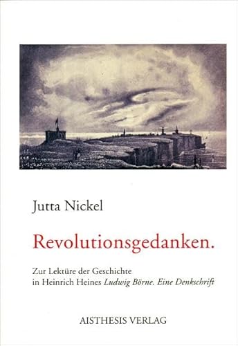 Revolutionsgedanken. Zur Lektüre der Geschichte in Heinrich Heines: Ludwig Börne. Eine Denkschrift. - Nickel, Jutta