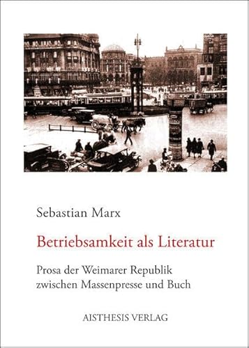 Beispielbild fr Betriebsamkeit als Literatur: Prosa der Weimarer Republik zwischen Massenpresse und Buch Sebastian Marx Soziale Umbrche Populrkultur Beschleunigung aller Lebensverhltnisse Komplexittszunahme Martin Kessel Vicki Baum Franz Hessel Walter Benjamin Siegfried Kracauer Germanistik Angewandte Kulturwissenschaft Universitt Karlsruhe zum Verkauf von BUCHSERVICE / ANTIQUARIAT Lars Lutzer