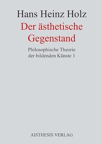 Der Ã¤sthetische Gegenstand: Philosophische Theorie der bildenden KÃ¼nste 1 (9783895287435) by Holz, Hans Heinz