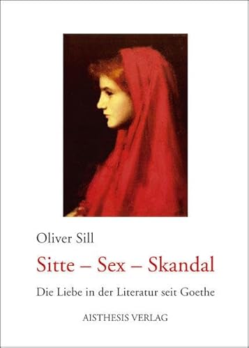 Beispielbild fr Sitte - Sex - Skandal: Die Liebe in der Literatur seit Goethe zum Verkauf von medimops