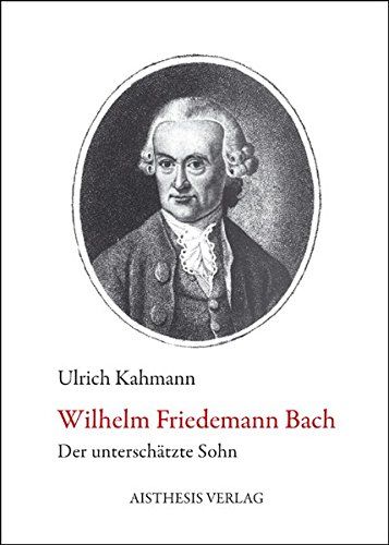 Wilhelm Friedemann Bach Der unterschätzte Sohn - Kahmann, Ulrich