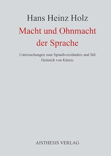 Macht und Ohnmacht der Sprache: Untersuchungen zum SprachverstÃ¤ndnis und Stil Heinrich von Kleists (9783895288647) by Holz, Hans Heinz