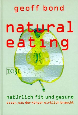 Beispielbild fr Natural Eating. Natrlich fit und gesund essen was der Krper wirklich braucht. zum Verkauf von Altstadt Antiquariat Rapperswil