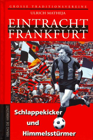 Eintracht Frankfurt. Schlappekicker und Himmelsstürmer - Matheja, Ulrich