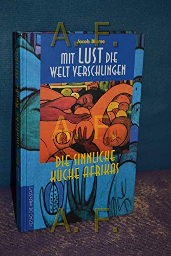 Mit Lust die Welt verschlingen. Die sinnliche Küche Afrikas - Blume, Jacob