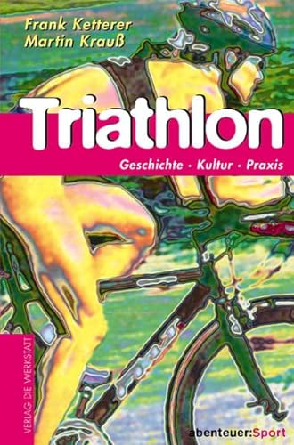 Triathlon. Geschichte, Kultur, Training - Frank Ketterer