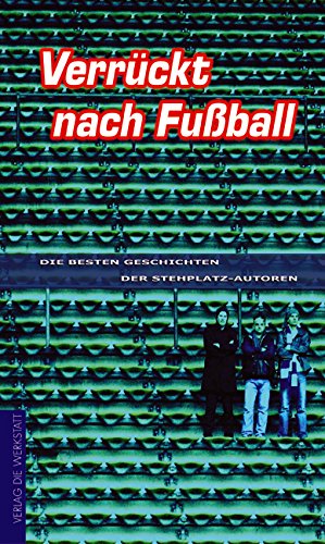 Verrückt nach Fußball. Die besten Geschichten der Stehplatz-Autoren