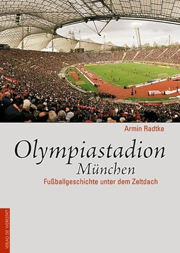 Olympiastadion München. Fußballgeschichte unter dem Zeltdach - Radtke, Armin