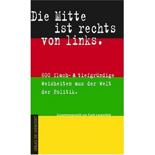 Beispielbild fr Die Mitte ist rechts von links. 600 flach- & tiefgrndige Weisheiten aus der Welt der Politik zum Verkauf von Hylaila - Online-Antiquariat