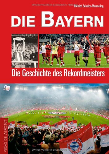 Die Bayern. Die Geschichte des deutschen Rekordmeisters - Dietrich Schulze-Marmeling