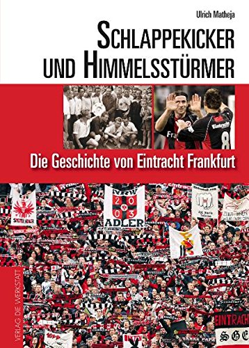 Schlappekicker und Himmelsstürmer. Die Geschichte von Eintracht Frankfurt - Matheja, Ulrich