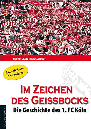 Im Zeichen des Geißbocks. Die Geschichte des 1. FC Köln. - Unschuld, Dirk und Thomas Hardt