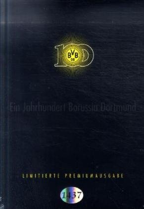 Ein Jahrhundert Borussia Dortmund 1909 bis 2009. (Premiumausgabe). - Schulze-Marmeling, Dietrich; Kolbe, Gerd