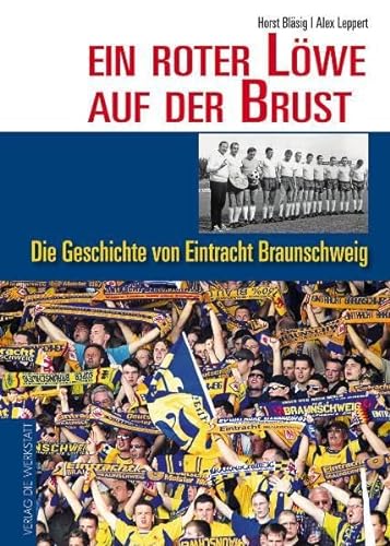 Ein roter Löwe auf der Brust - Die Geschichte von Eintracht Braunschweig - Bläsig, Horst; Leppert, Alex