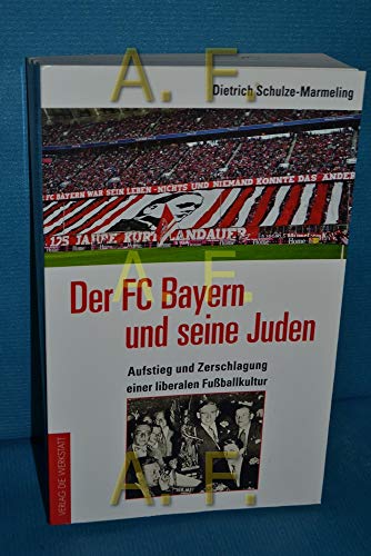 Der FC Bayern und seine Juden : Aufstieg und Zerschlagung einer liberalen Fußballkultur. - Schulze-Marmeling, Dietrich