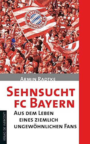 Beispielbild fr Sehnsucht FC Bayern: Aus dem Leben eines ziemlich ungewhnlichen Fans zum Verkauf von medimops