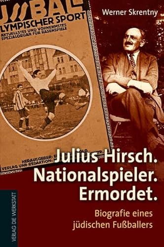 Julius Hirsch. Nationalspieler. Ermordet - Werner Skrentny