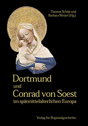 Dortmund und Conrad von Soest im spätmittelalterlichen Europa. - Soest, Conrad von - Schilp, Thomas und Welzel, Barbara [Hrsg.]