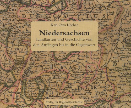 Niedersachsen. Landkarten und Geschichte von den Anfängen bis in die Gegenwart. (Mit Beiträgen von Peter Aufgebauer u. Egon Klemp). - Körber, Karl-Otto