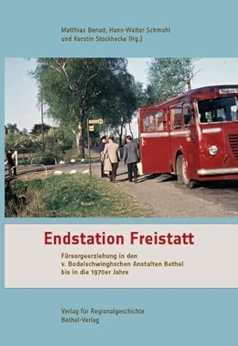 Endstation Freistatt: Fürsorgeerziehung in den v. Bodelschwinghschen Anstalten Bethel bis in die 1970er Jahre (Schriften des Instituts für Diakonie- . an der Kirchlichen Hochschule Bethel)