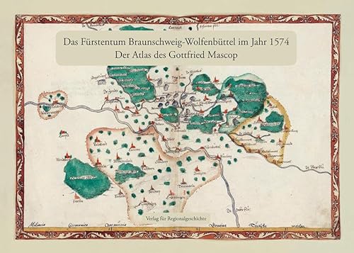 Das Fürstentum Braunschweig-Wolfenbüttel im Jahr 1574. Der Atlas des Gottfried Mascop - Ohainski, Uwe/Reitemeier, Arnd (Hg.)