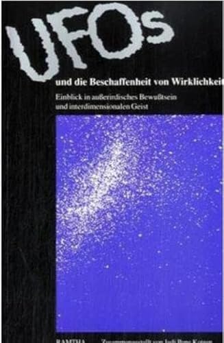 Ufos und die Beschaffenheit von Wirklichkeit. Einblick in außerirdisches Bewußtsein und interdime...