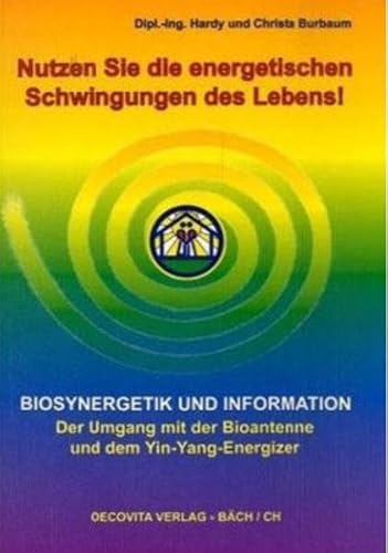 Nutzen Sie die energetischen Schwingungen des Lebens! Biosynergetik und Information. Der Umgang mit