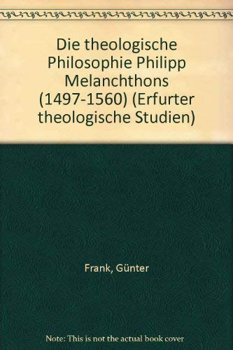 Die theologische Philosophie Philipp Melanchthons (1497-1560)