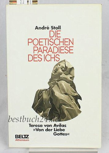 Die poetischen Paradiese des Ichs. Teresa von Avilas "Von der Liebe Gottes". Text und Erläuterungen,