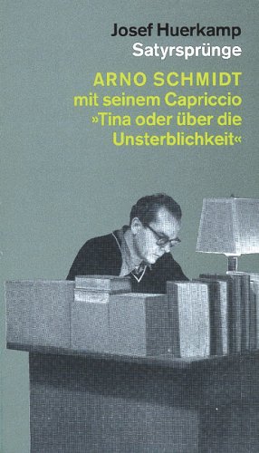 Satyrsprünge : Arno Schmidt mit seinem Capriccio "Tina oder über die Unsterblichkeit".,