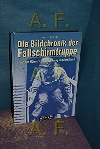 9783895550157: Die Bildchronik der Fallschirmtruppe 1935-1945: Von den Mannern, der Ausbildung und dem Kampf